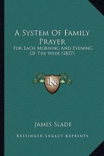 A System of Family Prayer: For Each Morning and Evening of the Week (1837)