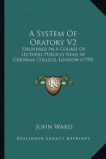 A System of Oratory V2: Delivered in a Course of Lectures Publicly Read at Gresham College, London (1759)