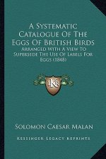 A Systematic Catalogue of the Eggs of British Birds: Arranged with a View to Supersede the Use of Labels for Eggs (1848)