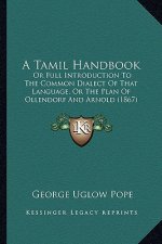 A Tamil Handbook: Or Full Introduction to the Common Dialect of That Language, or the Plan of Ollendorf and Arnold (1867)