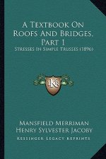 A Textbook on Roofs and Bridges, Part 1: Stresses in Simple Trusses (1896)