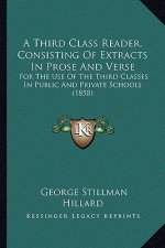 A Third Class Reader, Consisting of Extracts in Prose and Verse: For the Use of the Third Classes in Public and Private Schools (1858)