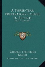 A Three-Year Preparatory Course in French: First Year (1897)