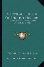 A Topical Outline Of English History: Including References For Literature (1908)