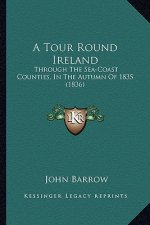 A Tour Round Ireland: Through the Sea-Coast Counties, in the Autumn of 1835 (1836)