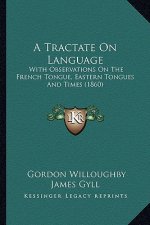 A Tractate on Language: With Observations on the French Tongue, Eastern Tongues and Times (1860)