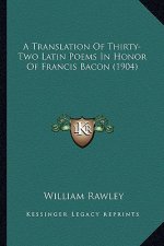 A Translation of Thirty-Two Latin Poems in Honor of Francis Bacon (1904)