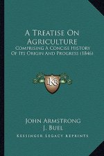 A Treatise On Agriculture: Comprising A Concise History Of Its Origin And Progress (1846)