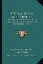 A Treatise on Agriculture: The Present Condition of the Art Abroad and at Home, and the Theory (1845)