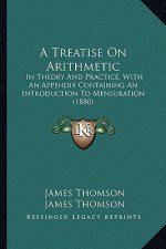A Treatise on Arithmetic: In Theory and Practice, with an Appendix Containing an Introduction to Mensuration (1880)