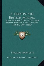 A Treatise on British Mining: With a Digest of the Cost Book System, Stannarie and General Mining Laws (1850)