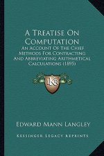 A Treatise on Computation: An Account of the Chief Methods for Contracting and Abbreviating Arithmetical Calculations (1895)