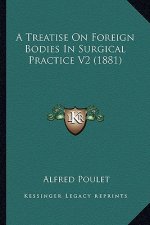 A Treatise on Foreign Bodies in Surgical Practice V2 (1881)