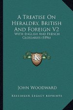 A Treatise on Heraldry, British and Foreign V2: With English and French Glossaries (1896)