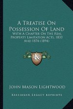 A Treatise on Possession of Land: With a Chapter on the Real Property Limitation Acts, 1833 and 1874 (1894)