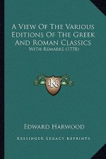 A View of the Various Editions of the Greek and Roman Classics: With Remarks (1778)