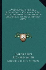 A Vindication of General Richard Smith, Chairman of the Select Committee of the House of Commons, as to His Competency (1783)
