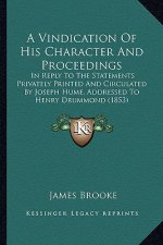 A Vindication Of His Character And Proceedings: In Reply To The Statements Privately Printed And Circulated By Joseph Hume, Addressed To Henry Drummon