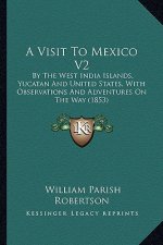 A Visit to Mexico V2: By the West India Islands, Yucatan and United States, with Observations and Adventures on the Way (1853)