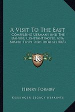 A Visit to the East: Comprising Germany and the Danube, Constantinople, Asia Minor, Egypt, and Idumea (1843)