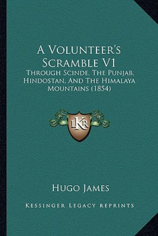 A Volunteer's Scramble V1: Through Scinde, the Punjab, Hindostan, and the Himalaya Mountains (1854)