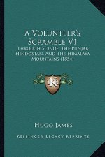 A Volunteer's Scramble V1: Through Scinde, the Punjab, Hindostan, and the Himalaya Mountains (1854)