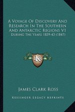 A Voyage of Discovery and Research in the Southern and Antarctic Regions V1: During the Years 1839-43 (1847)