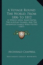 A Voyage Round the World, from 1806 to 1812: In Which Japan, Kamschatka, the Aleutian Islands, and the Sandwich Islands Were Visited (1817)