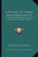 A Voyage to Cadiz and Gibraltar V1: Up the Mediterranean to Sicily and Malta, in 1810-11 (1815)