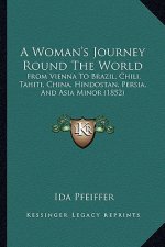 A Woman's Journey Round the World: From Vienna to Brazil, Chili, Tahiti, China, Hindostan, Persia, and Asia Minor (1852)