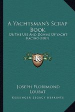 A Yachtsman's Scrap Book: Or the Ups and Downs of Yacht Racing (1887)
