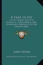 A Year in Fiji: Or an Inquiry Into the Botanical, Agricultural, and Economical Resources of the Colony (1881)
