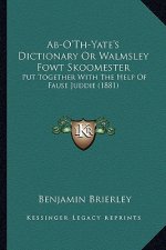 AB-O'Th-Yate's Dictionary or Walmsley Fowt Skoomester: Put Together with the Help of Fause Juddie (1881)