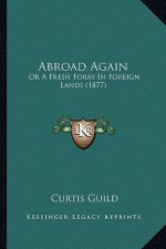 Abroad Again: Or a Fresh Foray in Foreign Lands (1877)