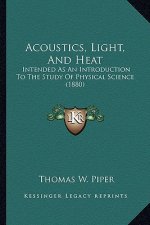 Acoustics, Light, and Heat: Intended as an Introduction to the Study of Physical Science (1880)