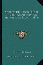 Address Delivered Before the British Association Assembled at Belfast (1874)