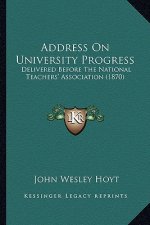 Address on University Progress: Delivered Before the National Teachers' Association (1870)