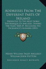 Addresses From The Different Parts Of Ireland: Presented To The Most Noble The Marquis Of Anglesey, During The Years 1828-29, Including His Excellency