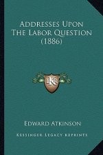 Addresses Upon the Labor Question (1886)