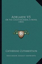 Adelaide V5: Or the Countercharm, a Novel (1813)