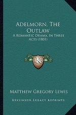 Adelmorn, the Outlaw: A Romantic Drama, in Three Acts (1801)