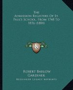 The Admission Registers of St. Paul's School, from 1748 to 1876 (1884)