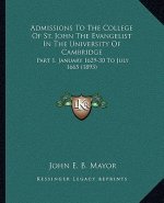 Admissions to the College of St. John the Evangelist in the University of Cambridge: Part 1, January 1629-30 to July 1665 (1893)