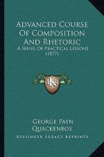 Advanced Course of Composition and Rhetoric: A Series of Practical Lessons (1877)