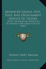 Advanced-Guard, Out-Post, and Detachment Service of Troops: With the Essential Principles of Strategy and Grand Tactics (1863)