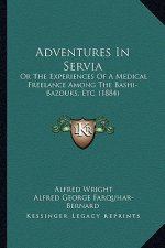 Adventures in Servia: Or the Experiences of a Medical Freelance Among the Bashi-Bazouks, Etc. (1884)