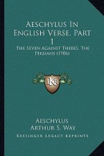 Aeschylus in English Verse, Part 1: The Seven Against Thebes, the Persians (1906)