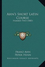 Ahn's Short Latin Course: Number Two (1883)