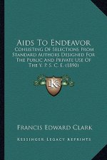 AIDS to Endeavor: Consisting of Selections from Standard Authors Designed for the Public and Private Use of the Y. P. S. C. E. (1890)