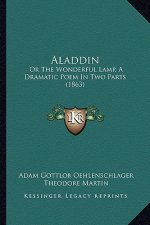 Aladdin: Or the Wonderful Lamp, a Dramatic Poem in Two Parts (1863)